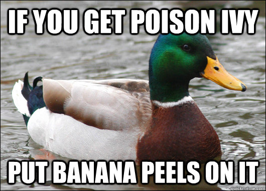 if you get poison ivy put banana peels on it - Actual Advice Mallard