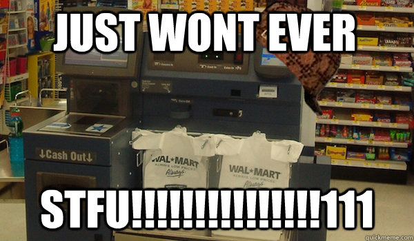 just wont ever stfu111 - Scumbag Self Checkout