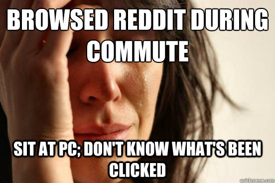 browsed reddit during commute sit at pc dont know whats b - First World Problems