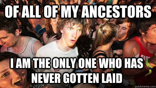 of all of my ancestors i am the only one who has never gotte - Sudden Clarity Clarence