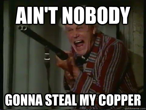 aint nobody gonna steal my copper - Crazy old man with a shotgun
