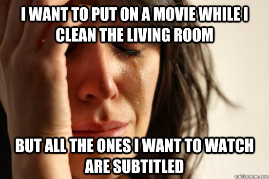 i want to put on a movie while i clean the living room but a - First World Problems