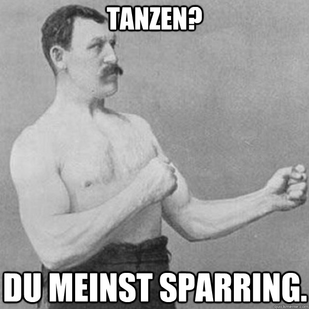 tanzen du meinst sparring - overly manly man