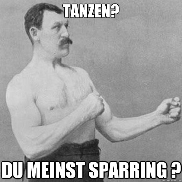 tanzen du meinst sparring - overly manly man