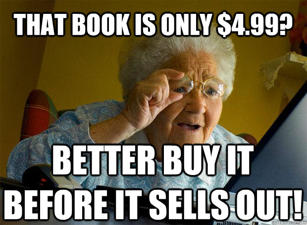 that book is only 499 better buy it before it sells out - Grandma finds the Internet