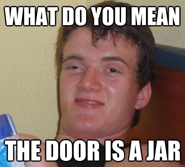what do you mean the door is a jar - 10 Guy