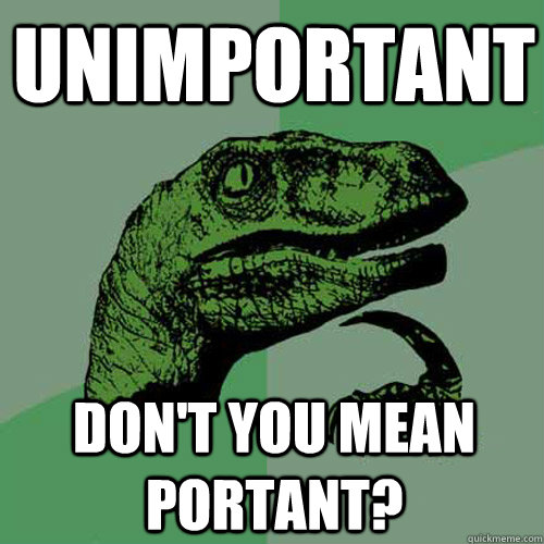 unimportant dont you mean portant - Philosoraptor