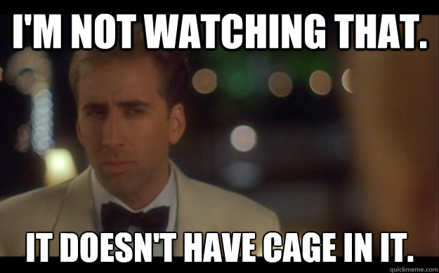 im not watching that it doesnt have cage in it - Nicolas Cage