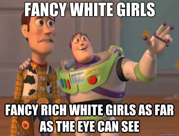 fancy white girls fancy rich white girls as far as the eye c - Toy Story