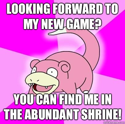 Looking forward to my new game You can find me in the abunda - Slowpoke