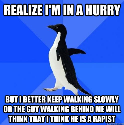 realize im in a hurry but i better keep walking slowly or t - Im a young woman but I dont want to offend shady looking guys