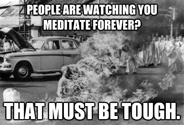people are watching you meditate forever that must be tough - Unimpressed monk
