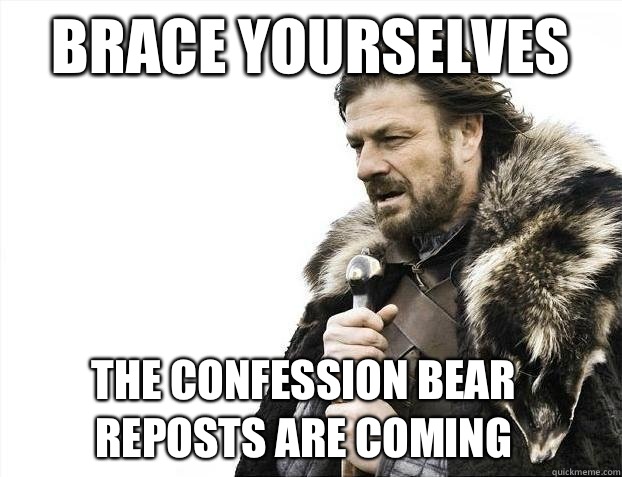 Brace Yourselves The Confession Bear reposts are coming - 2012 brace yourself