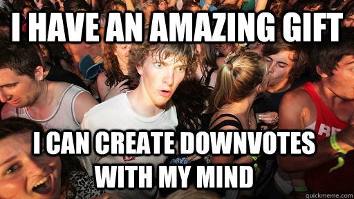 i have an amazing gift i can create downvotes with my mind - Sudden Clarity Clarence