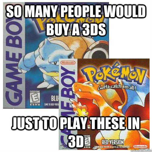 so many people would buy a 3ds just to play these in 3d -