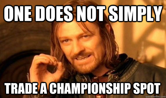 one does not simply trade a championship spot - One Does Not Simply
