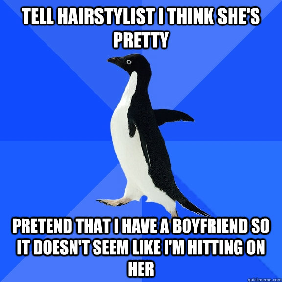 tell hairstylist i think shes pretty pretend that i have a - Socially Awkward Penguin