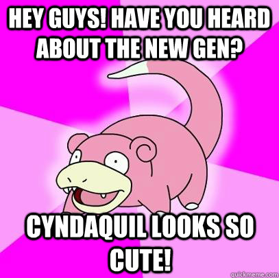 hey guys have you heard about the new gen cyndaquil looks - Slowpoke