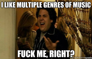 i like multiple genres of music fuck me right - Fuck Me Right