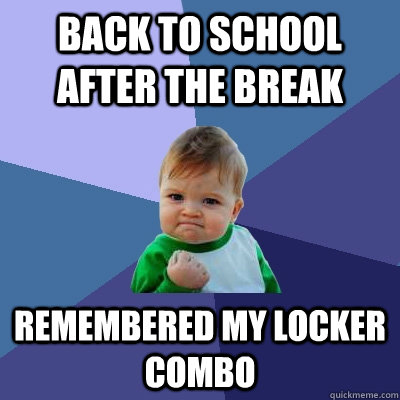 back to school after the break remembered my locker combo - Success Kid