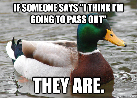 if someone says i think im going to pass out they are - Actual Advice Mallard