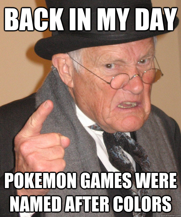 back in my day pokemon games were named after colors - Angry Old Man
