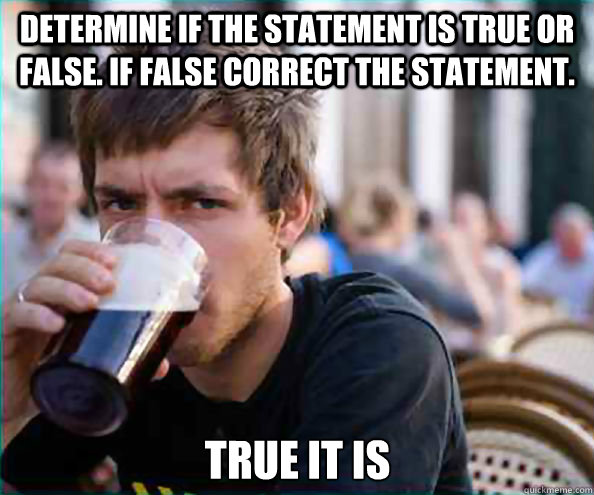 determine if the statement is true or false if false correc - Lazy College Senior
