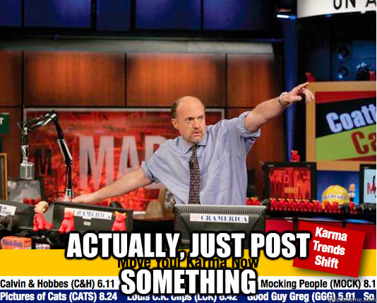 actually just post something - Mad Karma with Jim Cramer