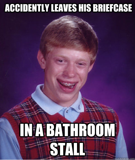accidently leaves his briefcase in a bathroom stall - Bad Luck Brian