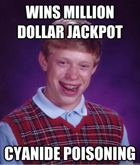 wins million dollar jackpot cyanide poisoning - Bad Luck Brian
