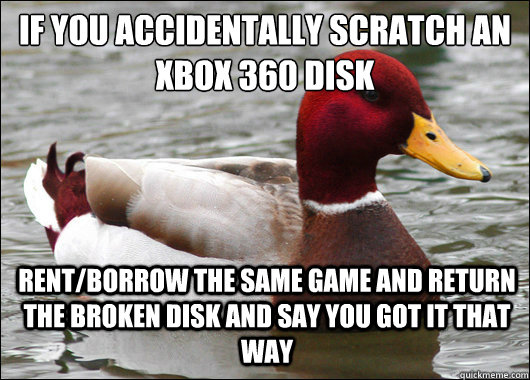 if you accidentally scratch an xbox 360 disk rentborrow th - Malicious Advice Mallard