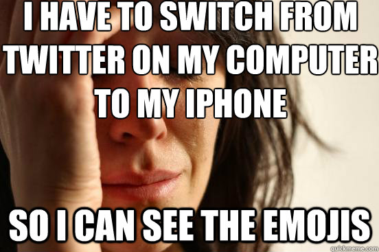 i have to switch from twitter on my computer to my iphone so - First World Problems