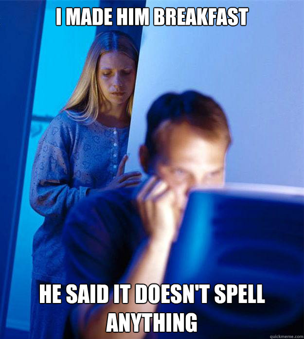 i made him breakfast he said it doesnt spell anything - Redditors Wife
