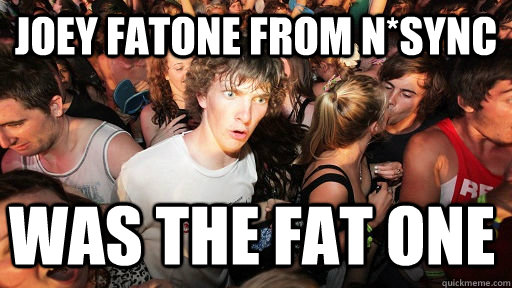 joey fatone from nsync was the fat one - Sudden Clarity Clarence