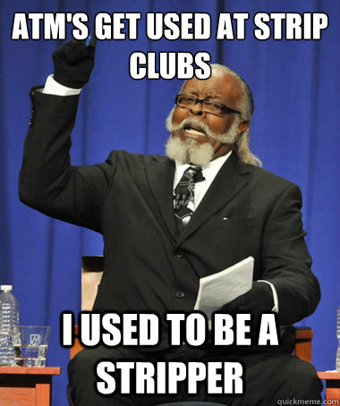 atms get used at strip clubs i used to be a stripper - The Rent Is Too Damn High