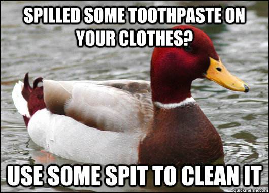 spilled some toothpaste on your clothes use some spit to cl - Malicious Advice Mallard