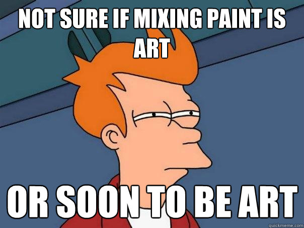 not sure if mixing paint is art or soon to be art - Futurama Fry
