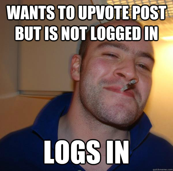 wants to upvote post but is not logged in logs in - Good Guy Greg