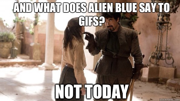 AND WHAT DOES Alien Blue SAY TO gifs NOT TODAY - Arya Not Today