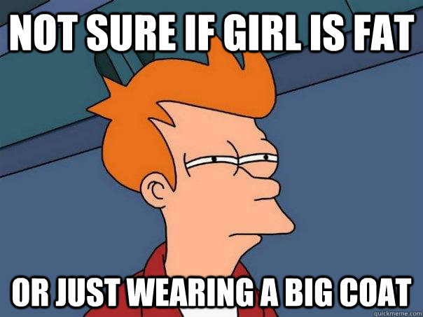 not sure if girl is fat or just wearing a big coat - Futurama Fry