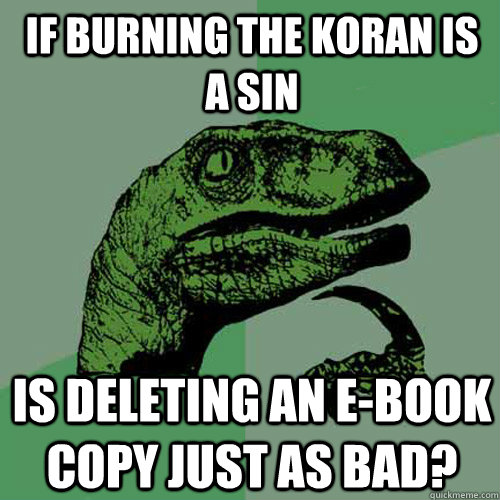 if burning the koran is a sin is deleting an ebook copy jus - Philosoraptor