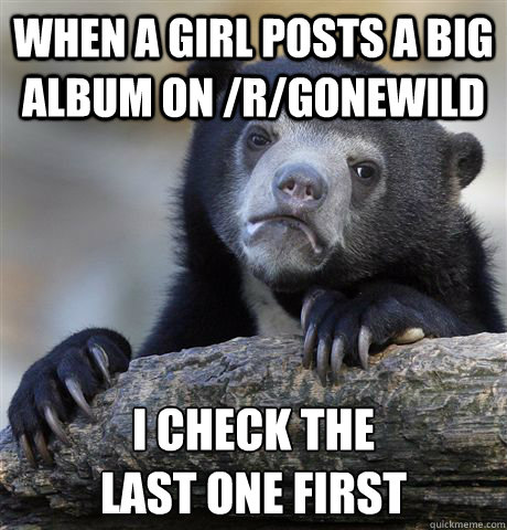 when a girl posts a big album on rgonewild i check the la - Confession Bear