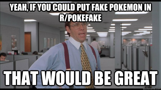 yeah if you could put fake pokemon in rpokefake that would - Office Space Lumbergh HD
