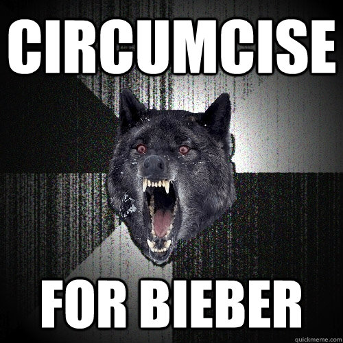 circumcise for bieber - Insanity Wolf