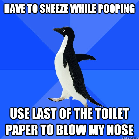 have to sneeze while pooping use last of the toilet paper to - Socially Awkward Penguin