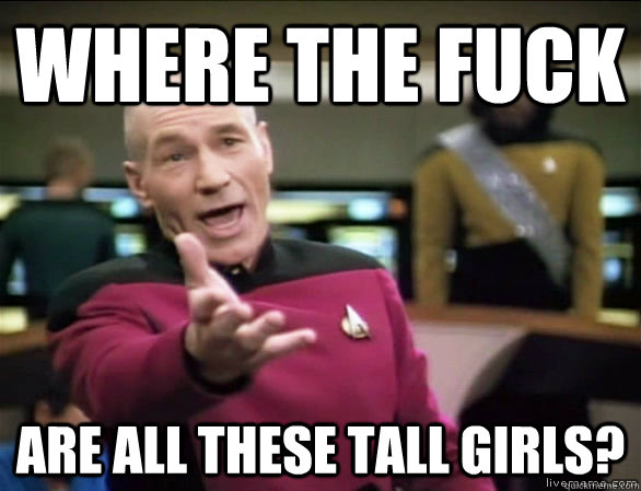 where the fuck are all these tall girls - Annoyed Picard HD