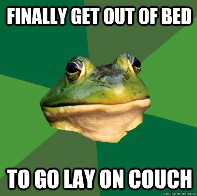 finally get out of bed to go lay on couch - Foul Bachelor Frog