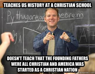 teaches us history at a christian school doesnt teach that - Awesome High School Teacher