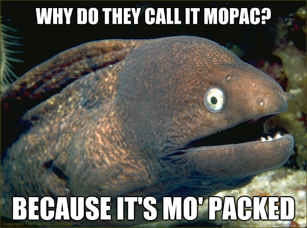 why do they call it mopac because its mo packed - Bad Joke Eel