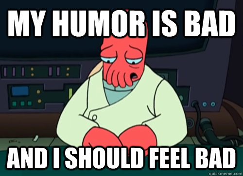 my humor is bad and i should feel bad - sad zoidberg
